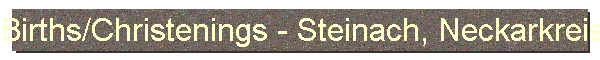 Births/Christenings - Steinach, Neckarkreis, Wuerttemberg